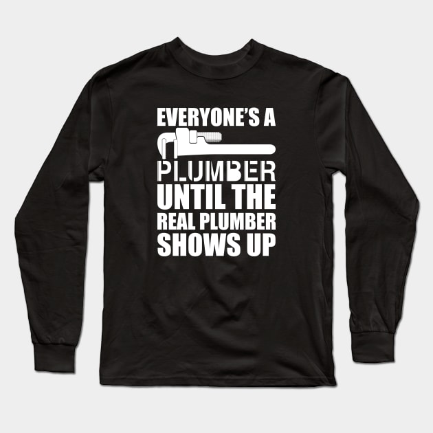 Plumber - Everyone's a plumber until the real plumber shows up w Long Sleeve T-Shirt by KC Happy Shop